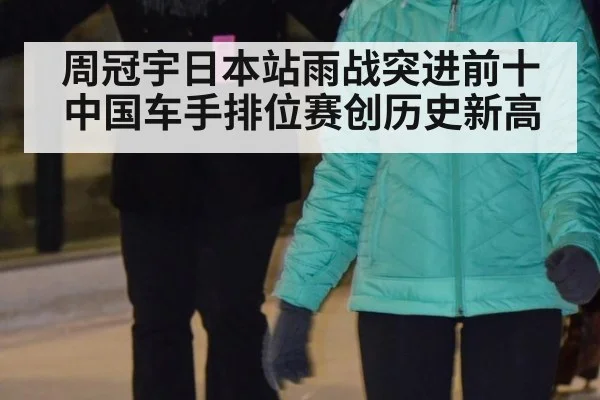 周冠宇日本站雨战突进前十中国车手排位赛创历史新高